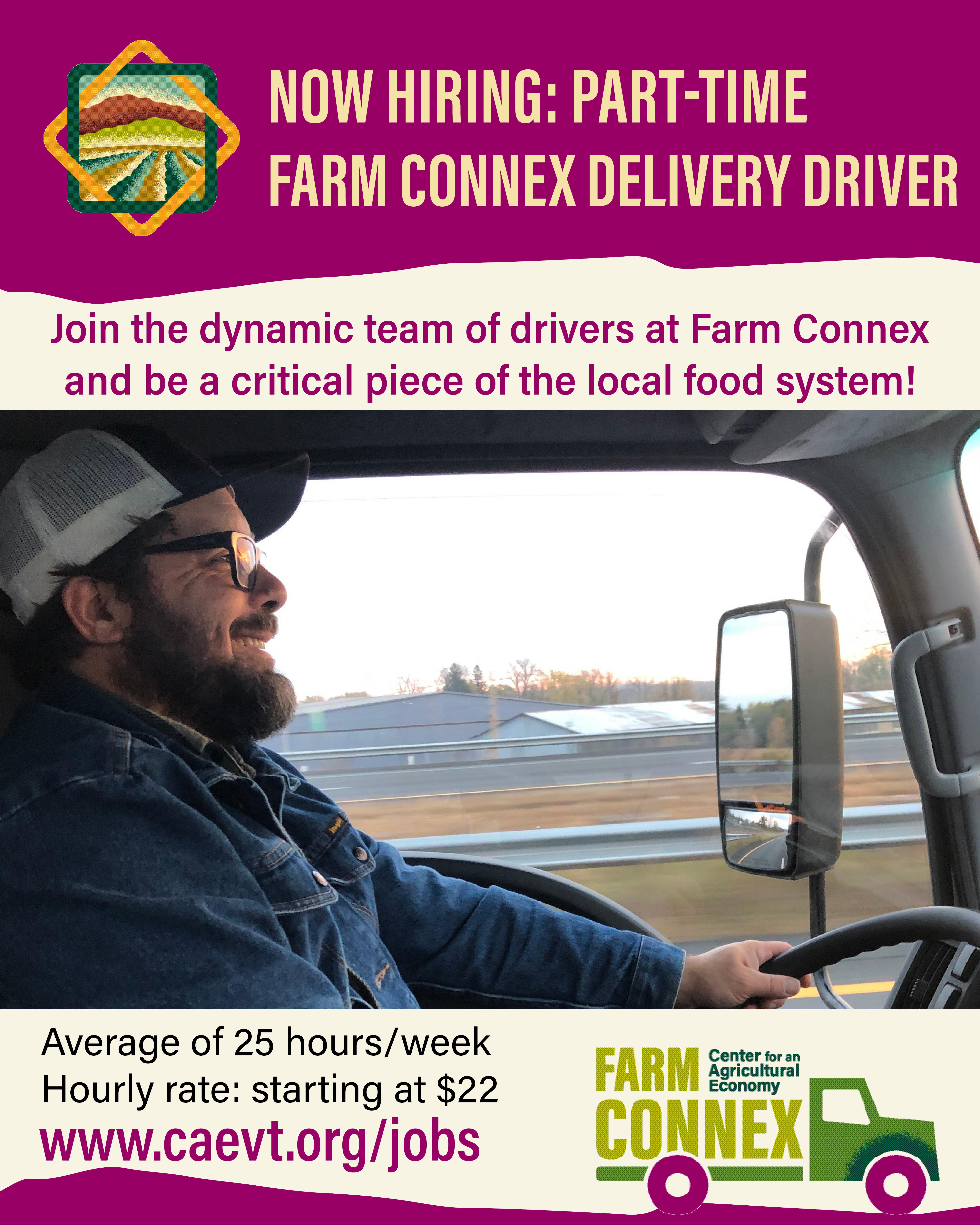 Person smiling while steering a truck down the road, text reads now Hiring Farm Connex Delivery Driver, join the dynamic team of drivers at Farm Connex and be a critical piece of the local food system! Text below the picture reads Average of 25 hours a week, hourly rate starting at $22/hour, job link is www.caevt.org/jobs