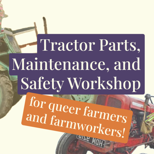Graphic depicting tractors, flowers, and text reading "Tractor Parts, Maintenance, and Safety Workshop for queer farmers and farmworkers!"
