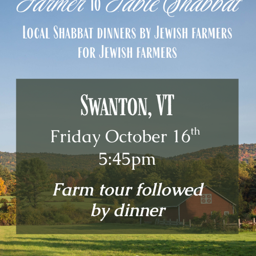 Farmer-to-Table Shabbat dinners by Jewish farmers for Jewish farmers. Swanton, VT. Friday, October 16th, 5:45pm. Farm tour followed by dinner. Jewish Farmer Network.